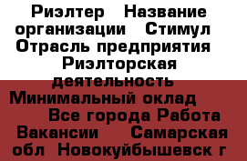 Риэлтер › Название организации ­ Стимул › Отрасль предприятия ­ Риэлторская деятельность › Минимальный оклад ­ 40 000 - Все города Работа » Вакансии   . Самарская обл.,Новокуйбышевск г.